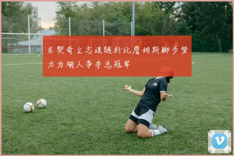 东契奇立志追随科比詹姆斯脚步努力为湖人争夺总冠军