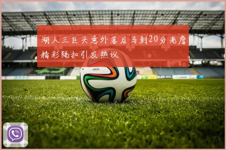 湖人三巨头意外落后马刺20分老詹精彩隔扣引发热议