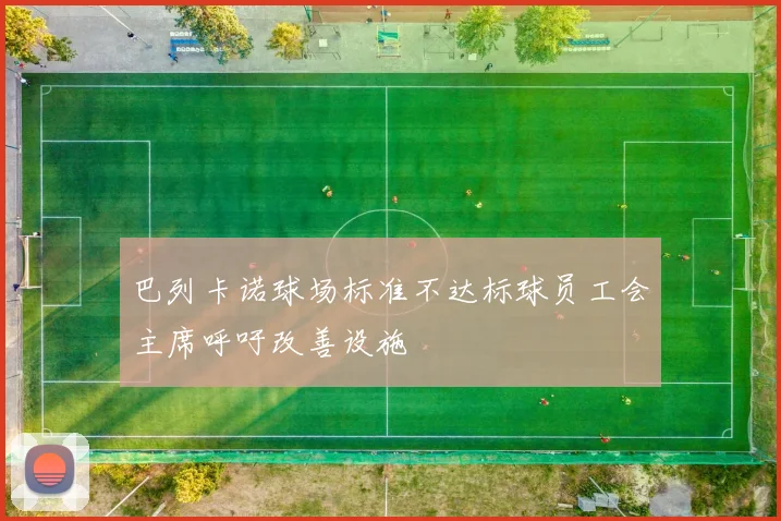 巴列卡诺球场标准不达标球员工会主席呼吁改善设施